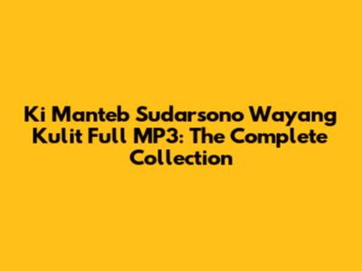 Ki Manteb Sudarsono Wayang Kulit Full MP3: The Complete Collection