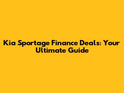 Kia Sportage Finance Deals: Your Ultimate Guide