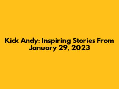 Kick Andy: Inspiring Stories From January 29, 2023