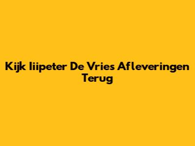 Kijk Iiipeter De Vries Afleveringen Terug
