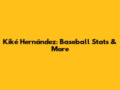 Kiké Hernández: Baseball Stats & More