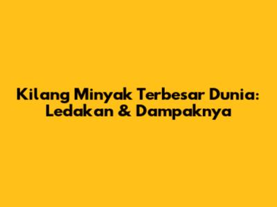 Kilang Minyak Terbesar Dunia: Ledakan & Dampaknya