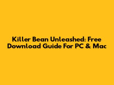 Killer Bean Unleashed: Free Download Guide For PC & Mac
