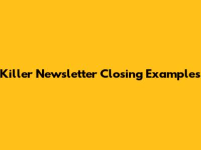 Killer Newsletter Closing Examples