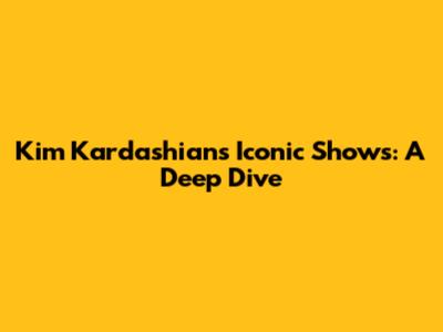 Kim Kardashian's Iconic Shows: A Deep Dive