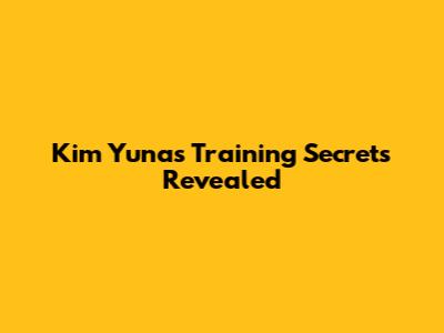 Kim Yuna's Training Secrets Revealed