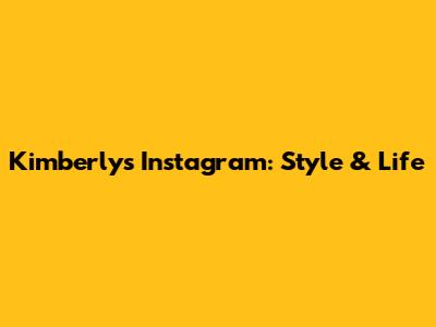 Kimberly's Instagram: Style & Life