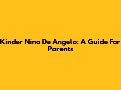 Kinder Nino De Angelo: A Guide For Parents
