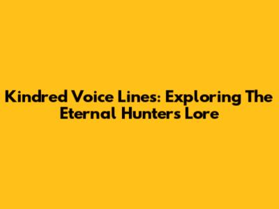 Kindred Voice Lines: Exploring The Eternal Hunters' Lore