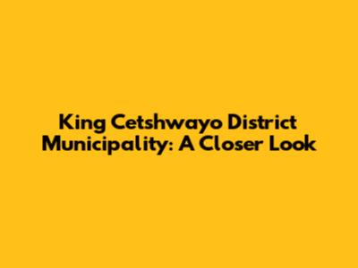 King Cetshwayo District Municipality: A Closer Look