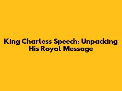 King Charles's Speech: Unpacking His Royal Message
