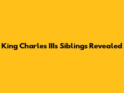 King Charles III's Siblings Revealed