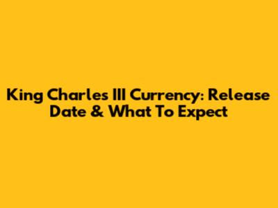 King Charles III Currency: Release Date & What To Expect