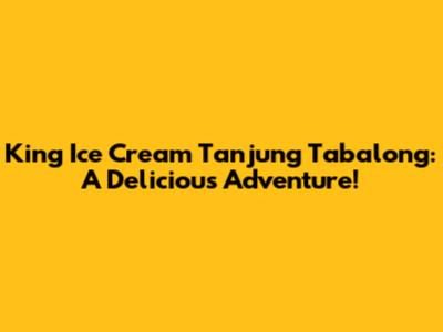 King Ice Cream Tanjung Tabalong: A Delicious Adventure!
