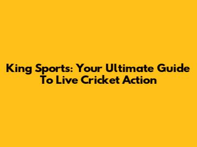 King Sports: Your Ultimate Guide To Live Cricket Action