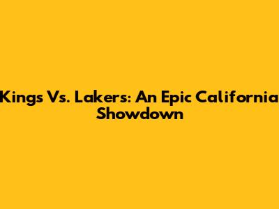 Kings Vs. Lakers: An Epic California Showdown