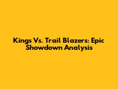 Kings Vs. Trail Blazers: Epic Showdown Analysis