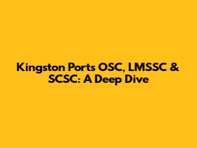 Kingston Port's OSC, LMSSC & SCSC: A Deep Dive