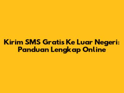 Kirim SMS Gratis Ke Luar Negeri: Panduan Lengkap Online