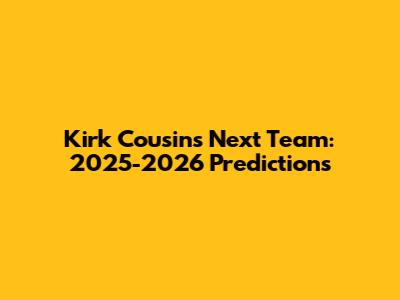 Kirk Cousins' Next Team: 2025-2026 Predictions
