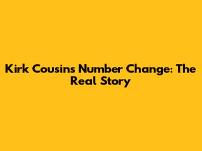 Kirk Cousins' Number Change: The Real Story