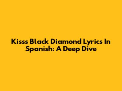 Kiss's 'Black Diamond' Lyrics In Spanish: A Deep Dive