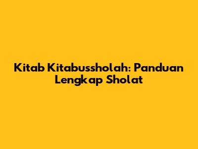 Kitab Kitabussholah: Panduan Lengkap Sholat
