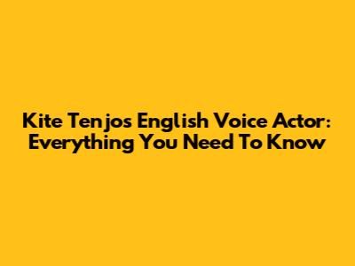 Kite Tenjo's English Voice Actor: Everything You Need To Know