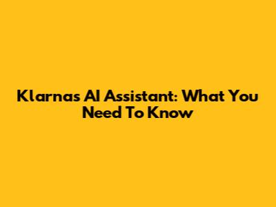 Klarna's AI Assistant: What You Need To Know