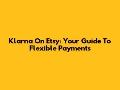 Klarna On Etsy: Your Guide To Flexible Payments