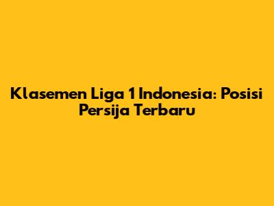 Klasemen Liga 1 Indonesia: Posisi Persija Terbaru