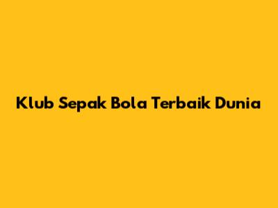 Klub Sepak Bola Terbaik Dunia