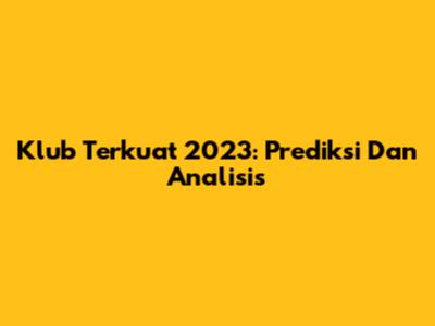 Klub Terkuat 2023: Prediksi Dan Analisis