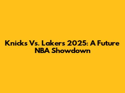 Knicks Vs. Lakers 2025: A Future NBA Showdown