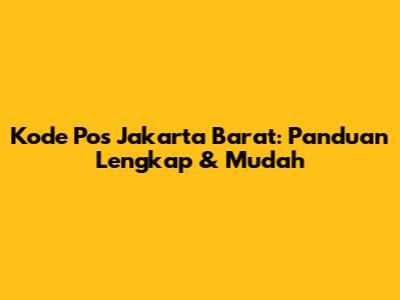 Kode Pos Jakarta Barat: Panduan Lengkap & Mudah