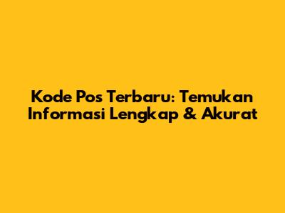 Kode Pos Terbaru: Temukan Informasi Lengkap & Akurat