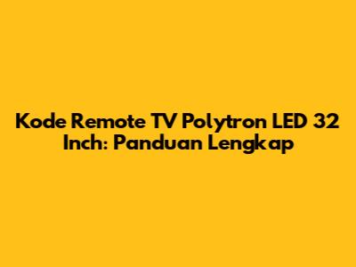 Kode Remote TV Polytron LED 32 Inch: Panduan Lengkap