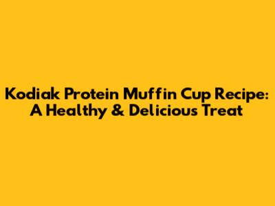 Kodiak Protein Muffin Cup Recipe: A Healthy & Delicious Treat