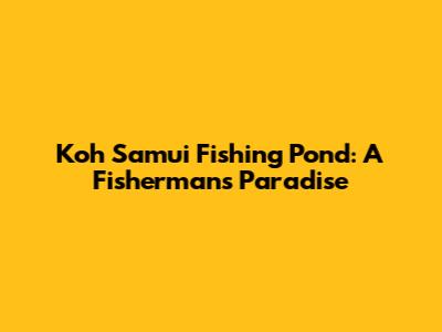 Koh Samui Fishing Pond: A Fisherman's Paradise