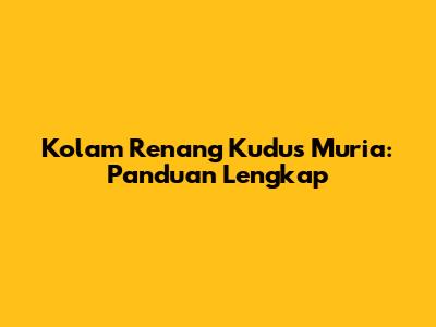 Kolam Renang Kudus Muria: Panduan Lengkap