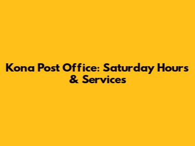 Kona Post Office: Saturday Hours & Services