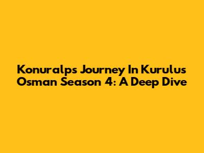 Konuralp's Journey In Kurulus Osman Season 4: A Deep Dive