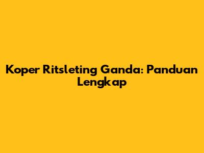 Koper Ritsleting Ganda: Panduan Lengkap