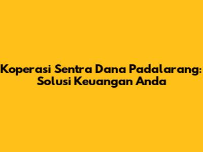 Koperasi Sentra Dana Padalarang: Solusi Keuangan Anda