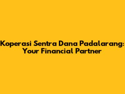 Koperasi Sentra Dana Padalarang: Your Financial Partner