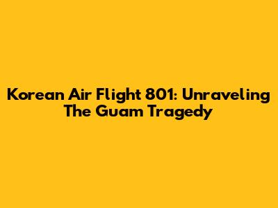 Korean Air Flight 801: Unraveling The Guam Tragedy