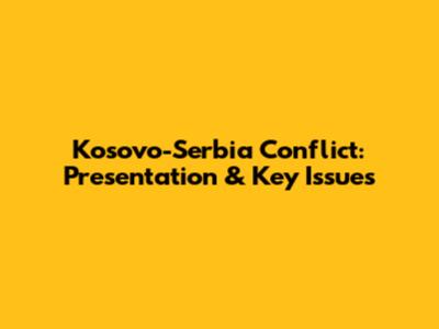 Kosovo-Serbia Conflict: Presentation & Key Issues