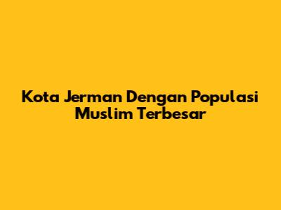 Kota Jerman Dengan Populasi Muslim Terbesar