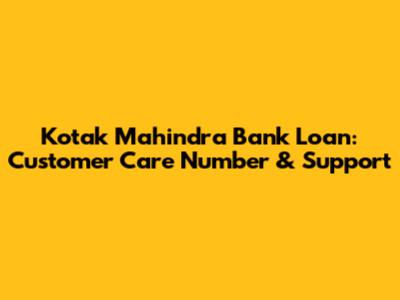 Kotak Mahindra Bank Loan: Customer Care Number & Support