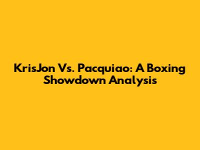 KrisJon Vs. Pacquiao: A Boxing Showdown Analysis